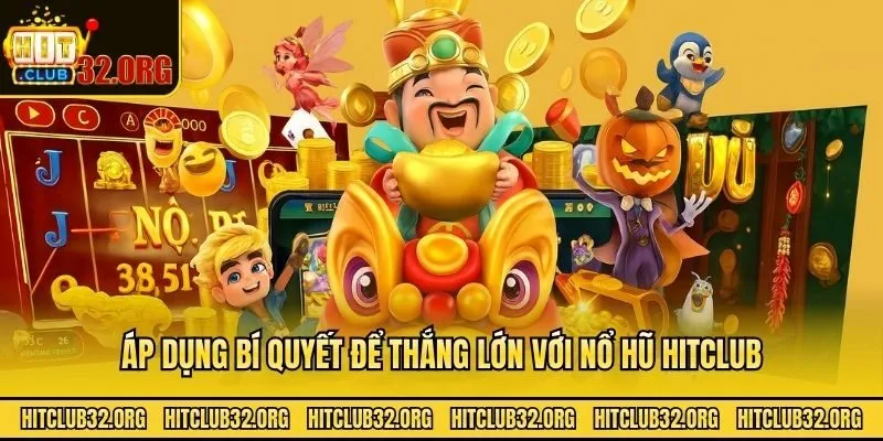 Áp dụng bí quyết để thắng lớn với nổ hũ Hitclub
