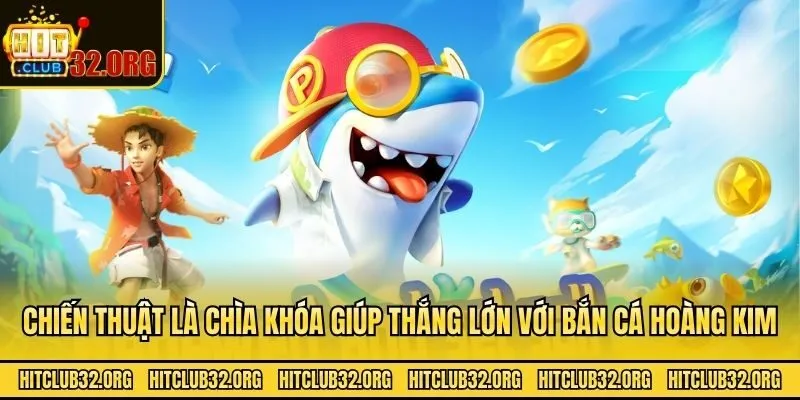 Chiến thuật là chìa khóa giúp thắng lớn với bắn cá hoàng kim