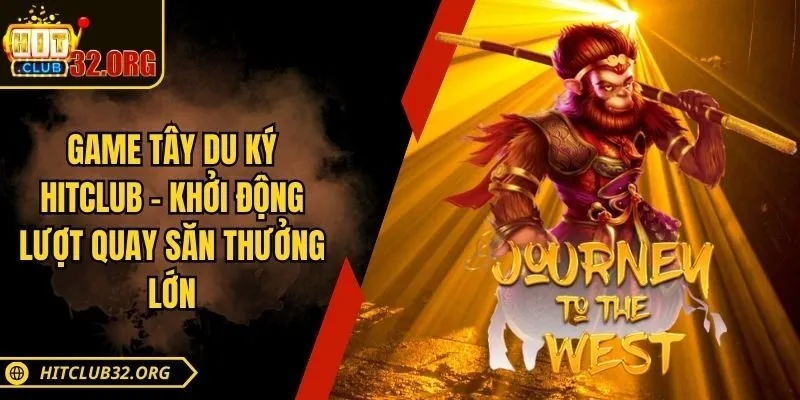 Game Tây Du Ký​ Hitclub – Khởi Động Lượt Quay Săn Thưởng Lớn
