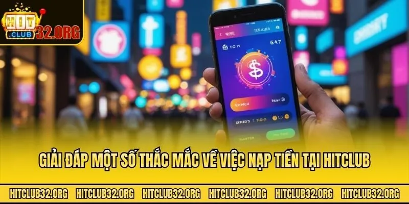 Giải đáp một số thắc mắc về việc nạp tiền tại Hitclub
