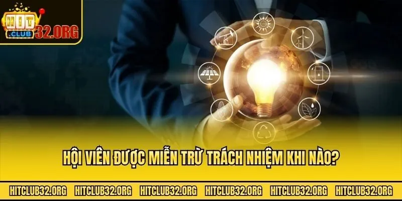 Hội viên được miễn trừ trách nhiệm khi nào?